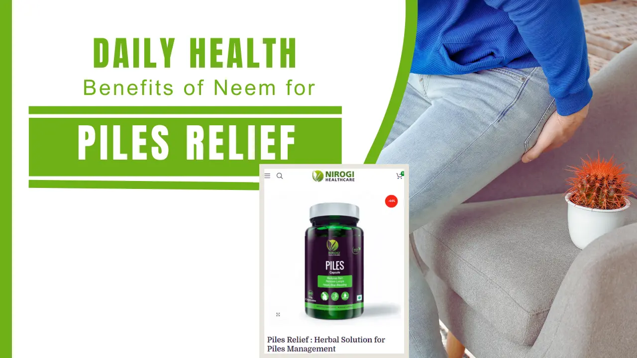 Daily Health Benefits of Neem_ Incorporate Piles Relief