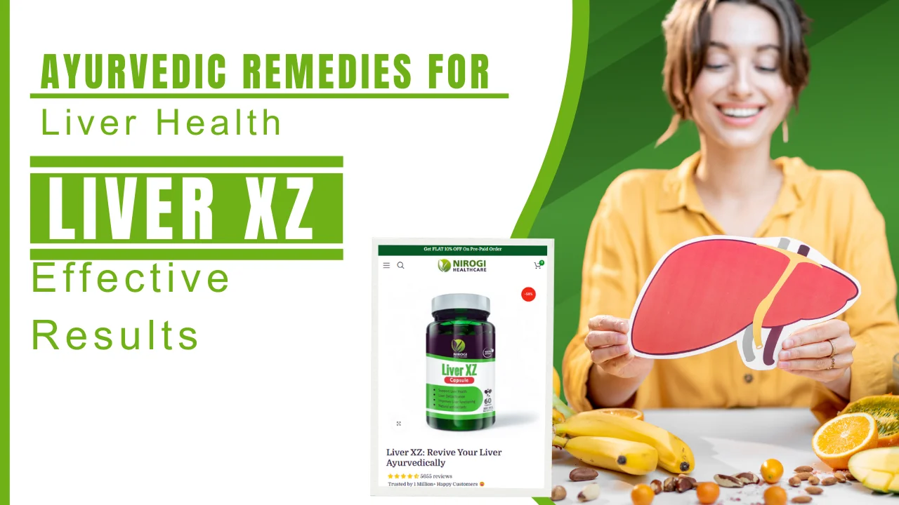 Effective Ayurvedic Remedies for Liver Health Benefits of Liver XZ - Nirogi Healthcare